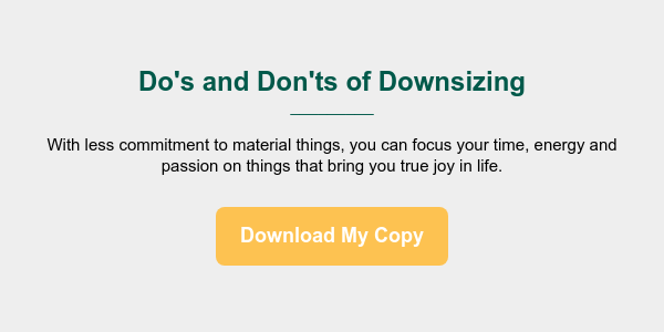 Do's and Don'ts of Downsizing _________ &nbsp; With less commitment to material things, you can focus your time, energy and passion on things that bring you true joy in life.